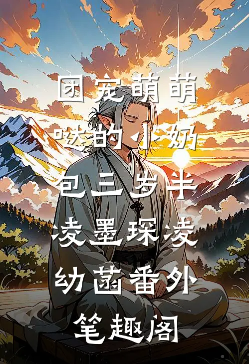 团宠萌萌哒的小奶包三岁半：凌墨琛凌幼菡番外笔趣阁