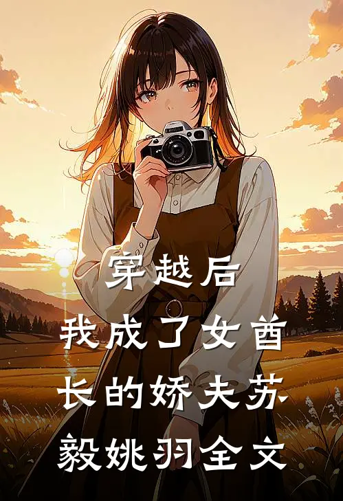 穿越后，我成了女酋长的娇夫苏毅姚羽全文