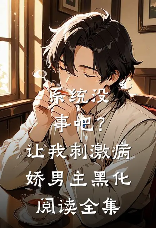 系统没事吧？让我刺激病娇男主黑化阅读全集