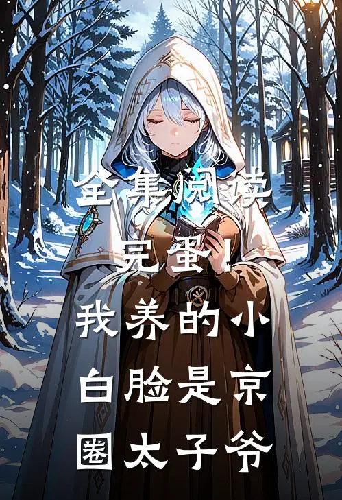 全集阅读完蛋！我养的小白脸是京圈太子爷