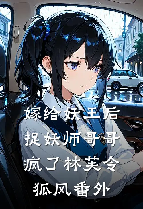 嫁给妖王后，捉妖师哥哥疯了林芙令狐风番外