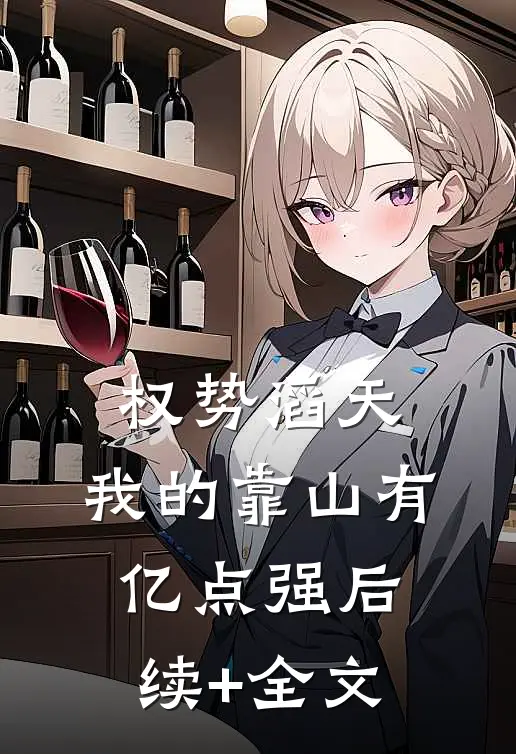 权势滔天：我的靠山有亿点强后续+全文