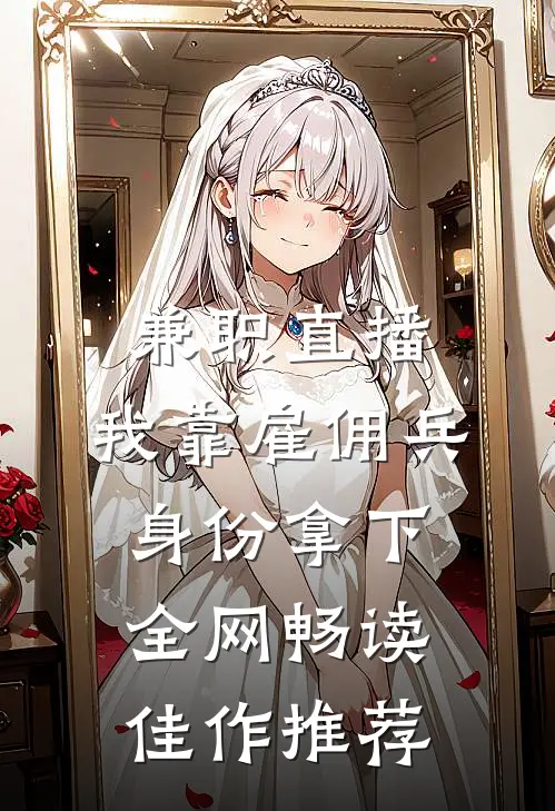 兼职直播：我靠雇佣兵身份拿下全网畅读佳作推荐