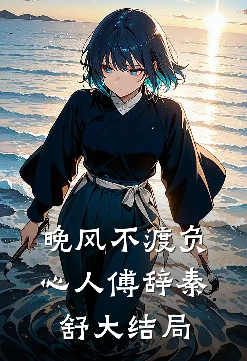 晚风不渡负心人傅辞秦舒大结局