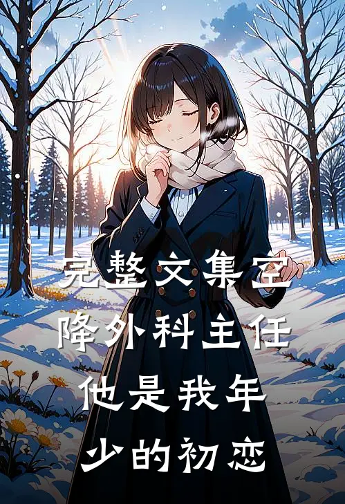 完整文集空降外科主任，他是我年少的初恋