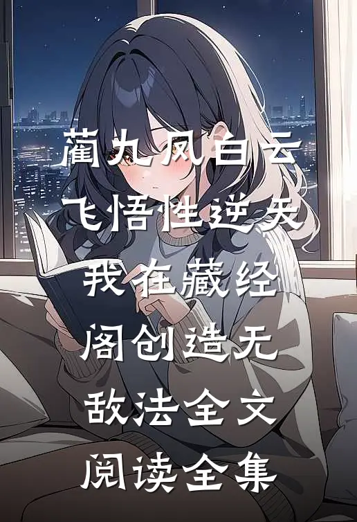 蔺九凤白云飞《悟性逆天:我在藏经阁创造无敌法全文》_阅读全集