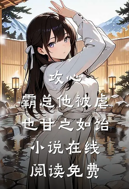 攻心：霸总他被虐也甘之如饴小说在线阅读免费