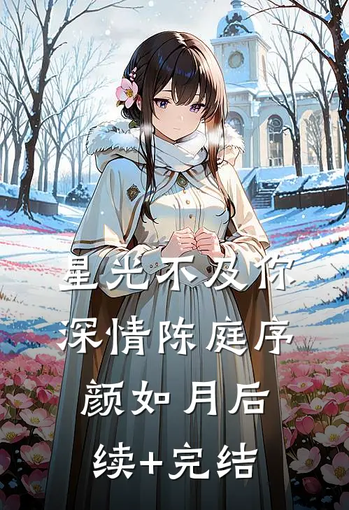 星光不及你深情陈庭序颜如月后续+完结