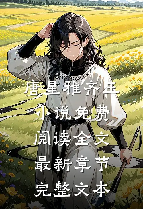 唐星雅齐王小说免费阅读全文最新章节完整文本