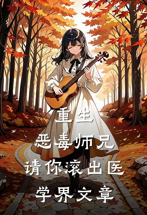重生：恶毒师兄，请你滚出医学界文章