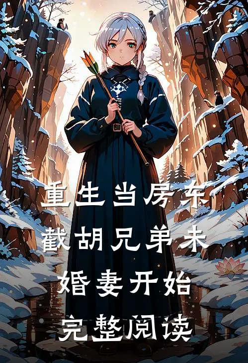 重生当房东，截胡兄弟未婚妻开始完整阅读