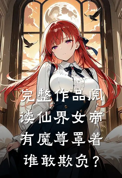 完整作品阅读仙界女帝有魔尊罩着，谁敢欺负？