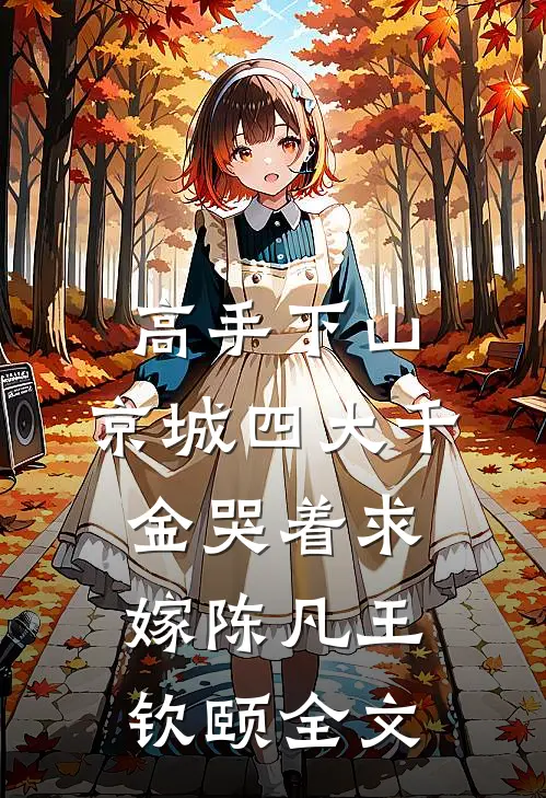 高手下山，京城四大千金哭着求嫁陈凡王钦颐全文