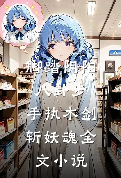 脚踏阴阳八卦步，手执木剑斩妖魂全文小说