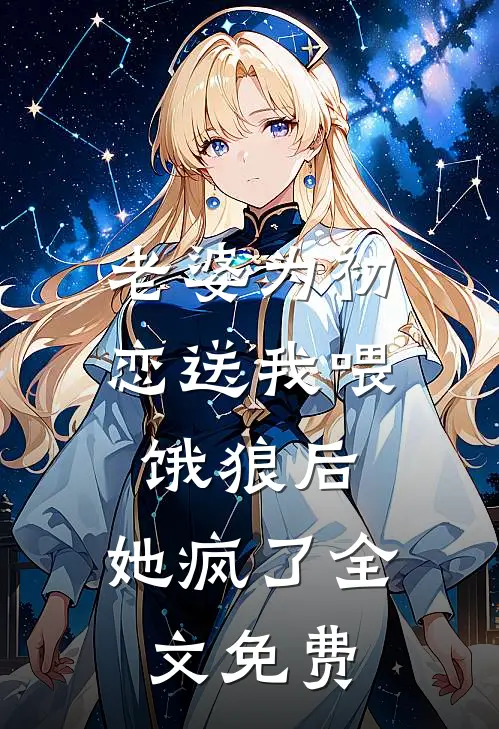 老婆为初恋送我喂饿狼后，她疯了全文免费