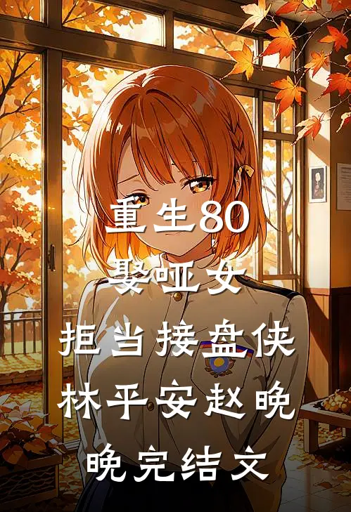 重生80：娶哑女，拒当接盘侠林平安赵晚晚完结文