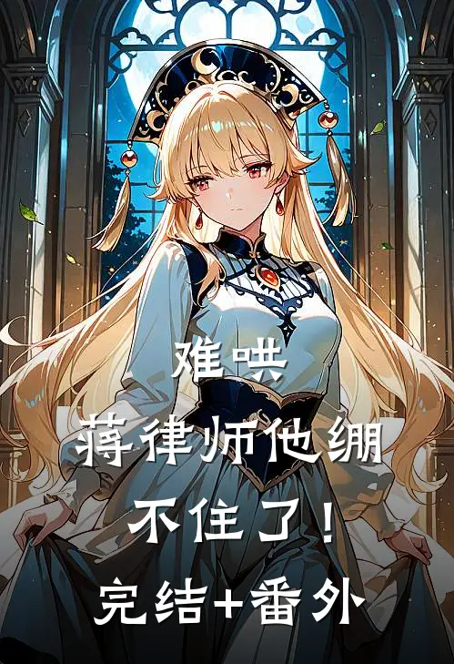 难哄，蒋律师他绷不住了！完结+番外