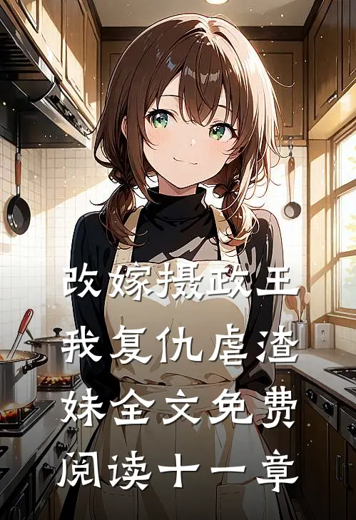 改嫁摄政王,我复仇虐渣妹全文免费阅读十一章