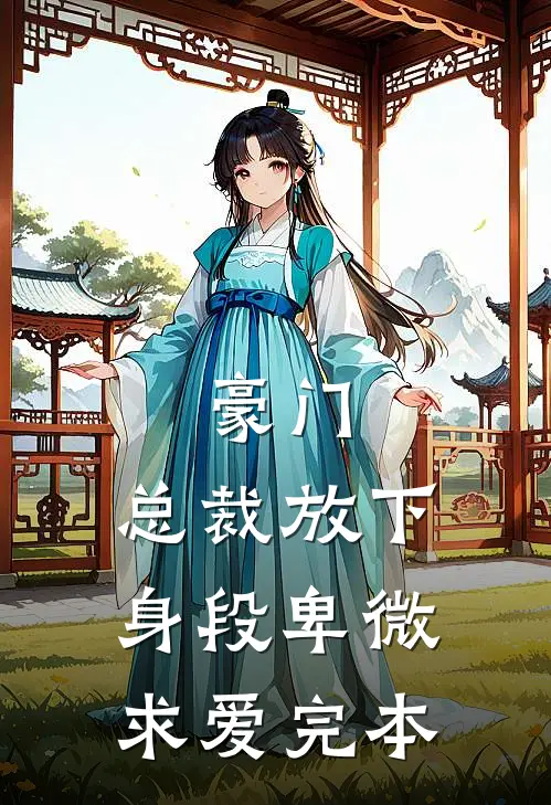 豪门：总裁放下身段卑微求爱完本