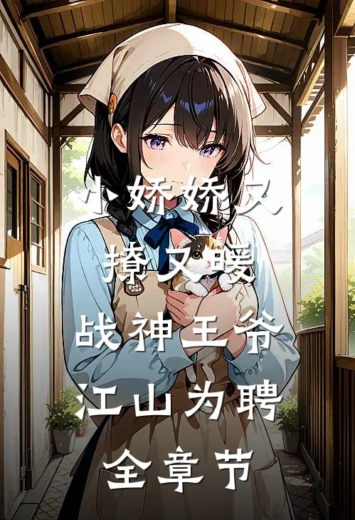 小娇娇又撩又暖，战神王爷江山为聘全章节