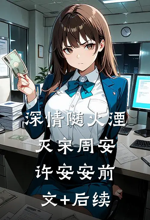 深情随火湮灭宋周安许安安前文+后续
