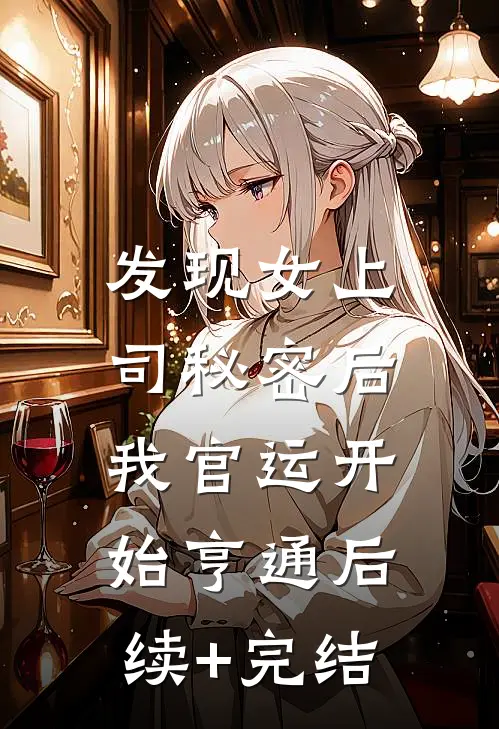发现女上司秘密后，我官运开始亨通后续+完结