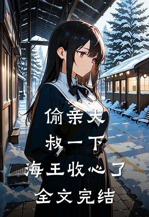 偷亲大叔一下，海王收心了全文完结