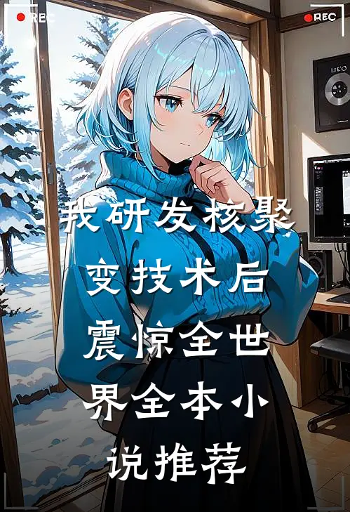 我研发核聚变技术后，震惊全世界全本小说推荐