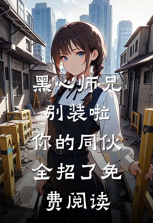 黑心师兄别装啦，你的同伙全招了免费阅读