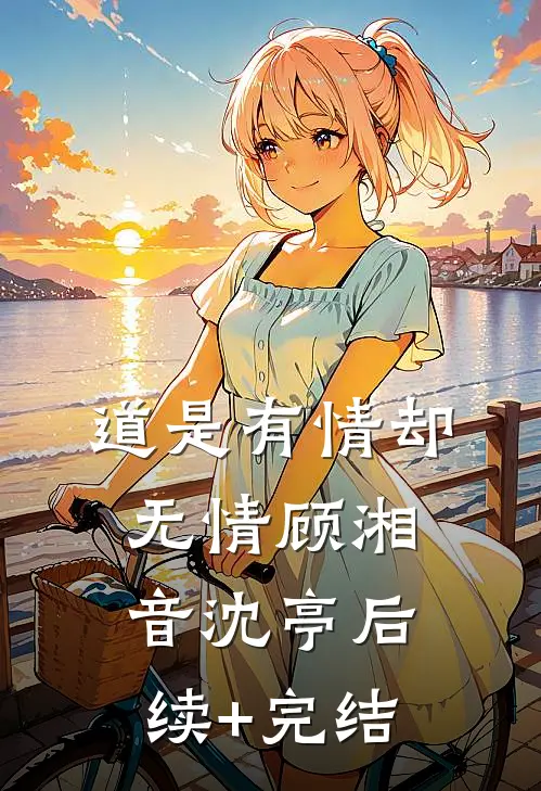 道是有情却无情顾湘音沈亭后续+完结