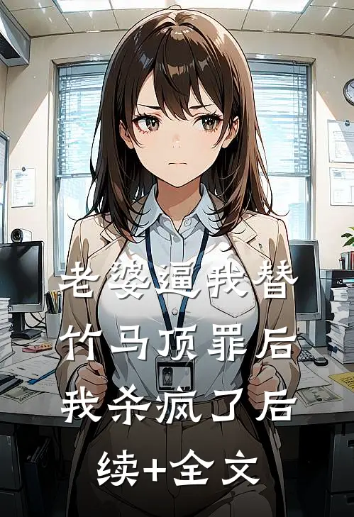 老婆逼我替竹马顶罪后，我杀疯了后续+全文