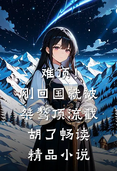难顶！刚回国就被桀骜顶流截胡了畅读精品小说