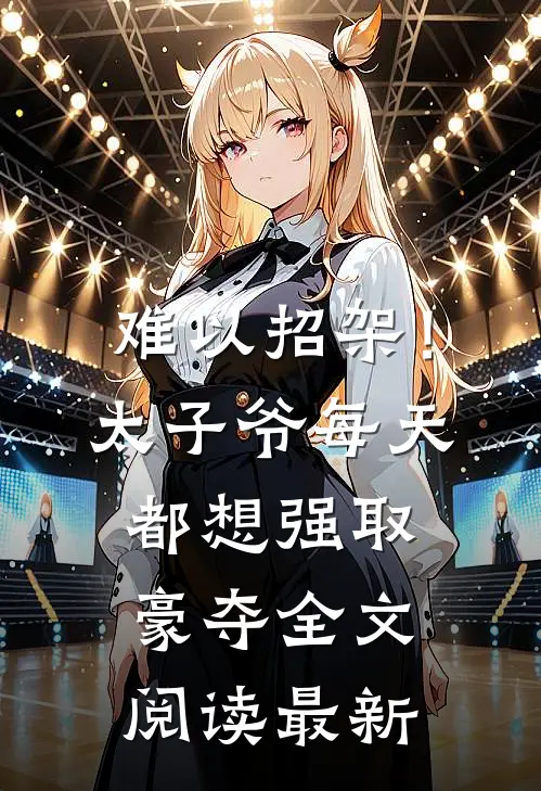 难以招架！太子爷每天都想强取豪夺全文阅读最新