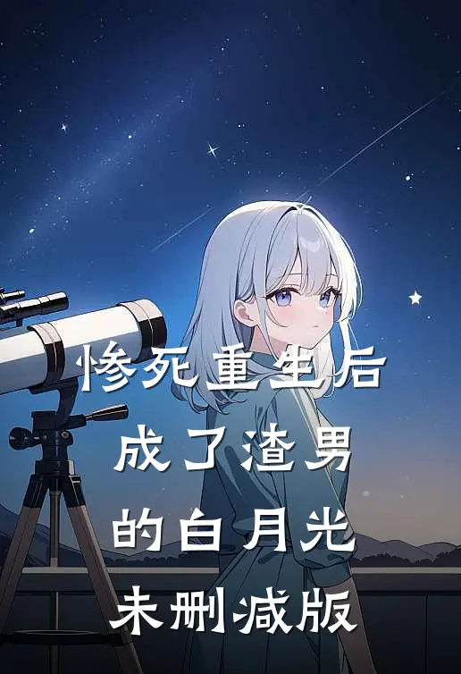 惨死重生后，成了渣男的白月光未删减版