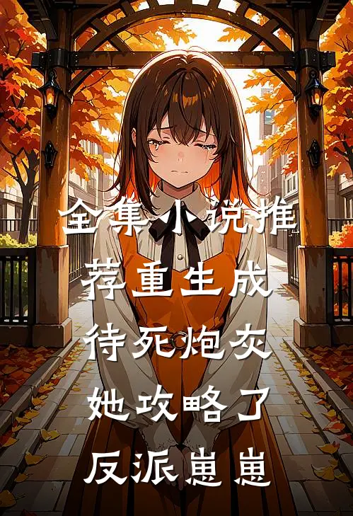 全集小说推荐重生成待死炮灰，她攻略了反派崽崽