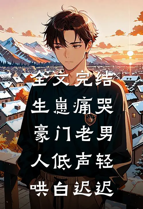 全文完结生崽痛哭:豪门老男人低声轻哄白迟迟