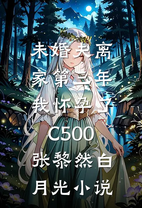 未婚夫离家第三年，我怀孕了C500张黎然白月光小说