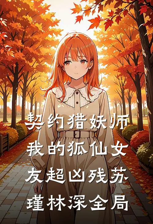 契约猎妖师：我的狐仙女友超凶残苏瑾林深全局