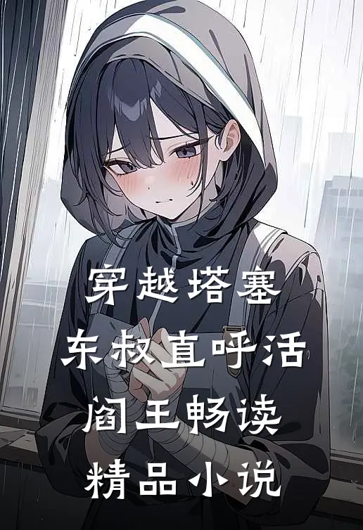 穿越塔塞，东叔直呼活阎王畅读精品小说