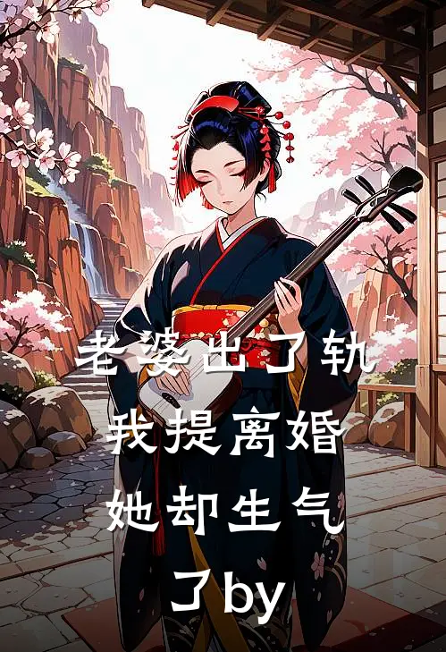 老婆出了轨，我提离婚她却生气了by