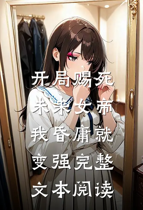 开局赐死未来女帝，我昏庸就变强完整文本阅读