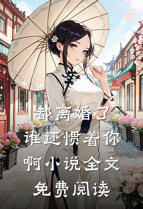 都离婚了，谁还惯着你啊小说全文免费阅读
