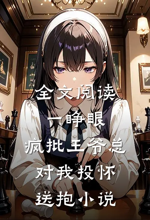 全文阅读一睁眼,疯批王爷总对我投怀送抱小说