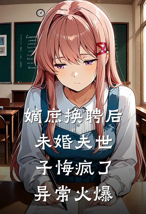 嫡庶换聘后，未婚夫世子悔疯了异常火爆