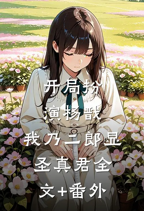 开局扮演杨戬，我乃二郎显圣真君全文+番外