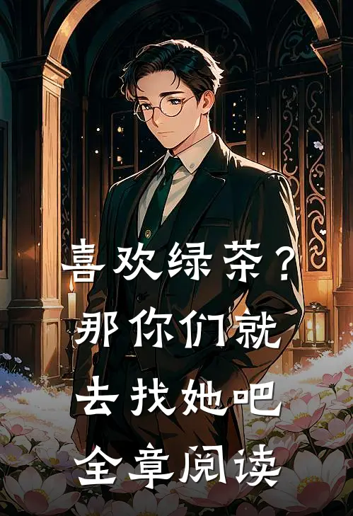 喜欢绿茶?那你们就去找她吧全章阅读