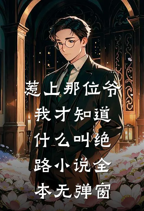 惹上那位爷，我才知道什么叫绝路小说全本无弹窗