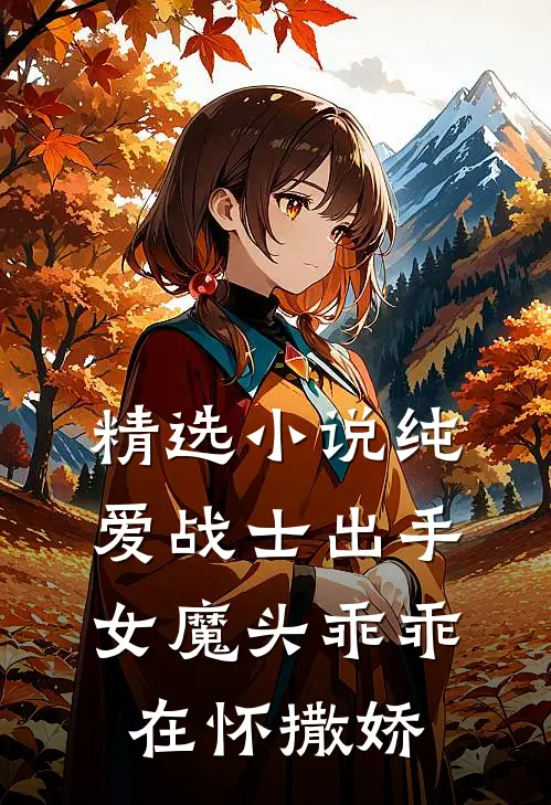 精选纯爱战士出手女魔头乖乖在怀撒娇免费阅读