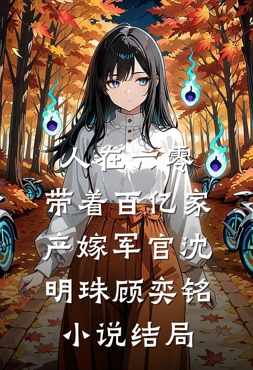 人在六零：带着百亿家产嫁军官沈明珠顾奕铭小说结局