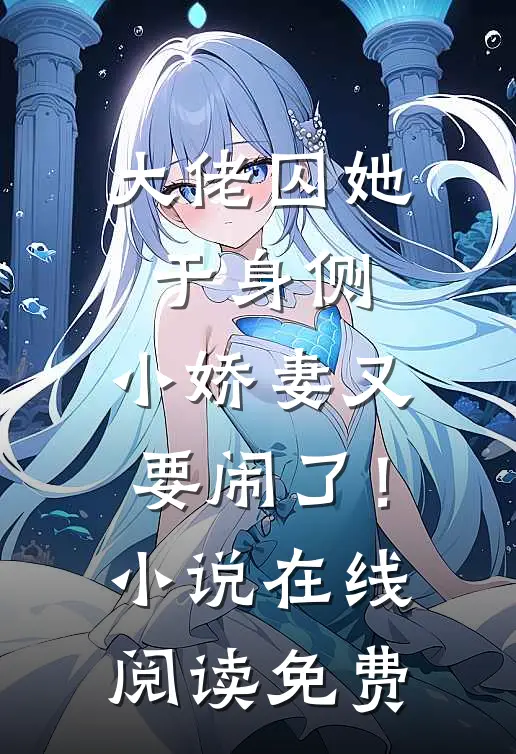 大佬囚她于身侧，小娇妻又要闹了！小说在线阅读免费